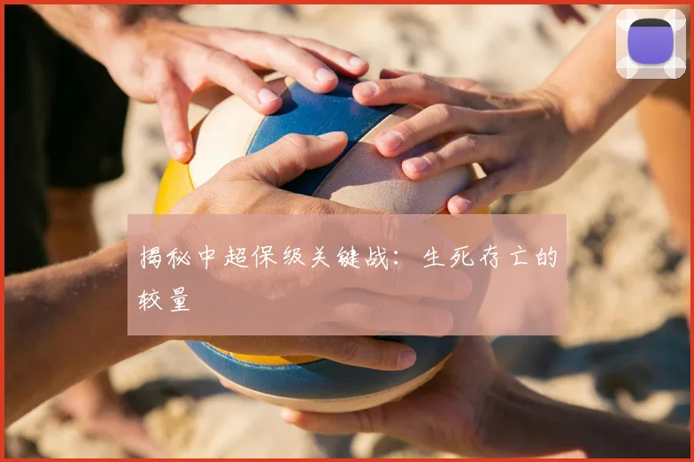 揭秘中超保级关键战：生死存亡的较量