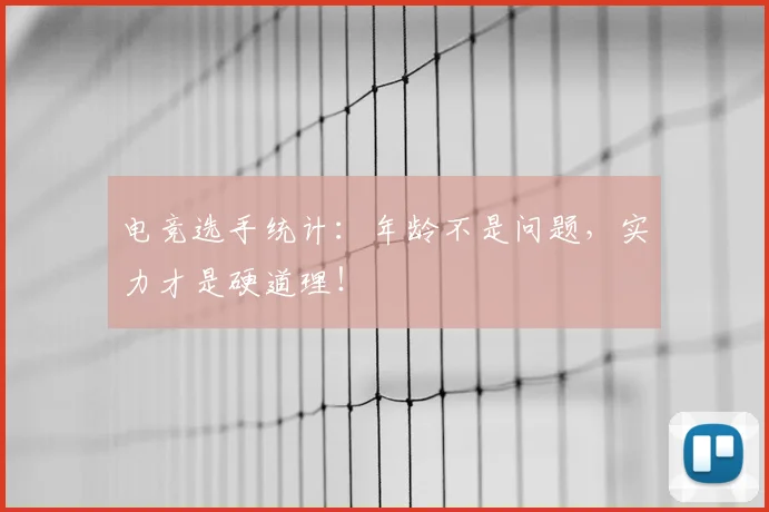 电竞选手统计：年龄不是问题，实力才是硬道理！