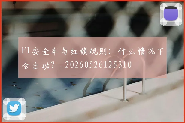 F1安全车与红旗规则：什么情况下会出动？_20260526125310