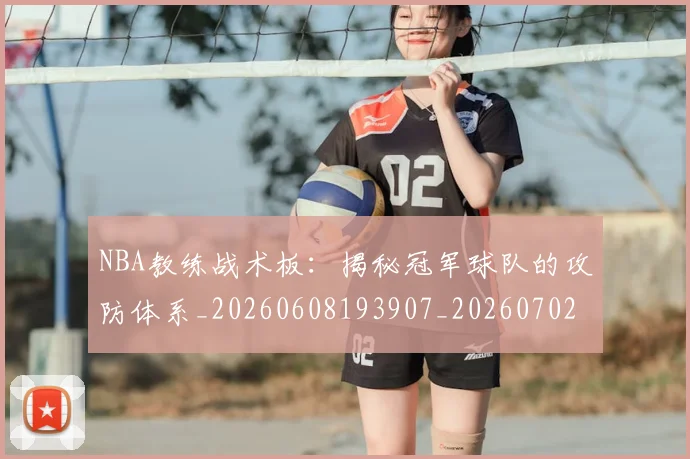 NBA教练战术板:揭秘冠军球队的攻防体系_20260608193907_20260702165136