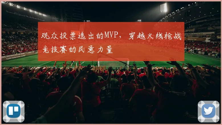 观众投票选出的MVP，穿越火线枪战竞技赛的民意力量