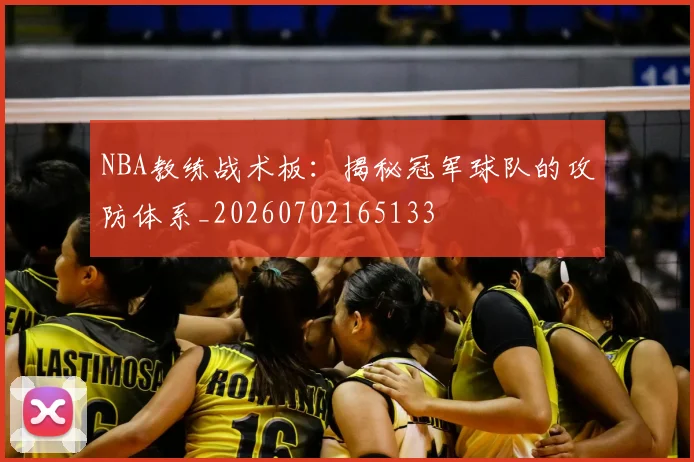 NBA教练战术板：揭秘冠军球队的攻防体系_20260702165133