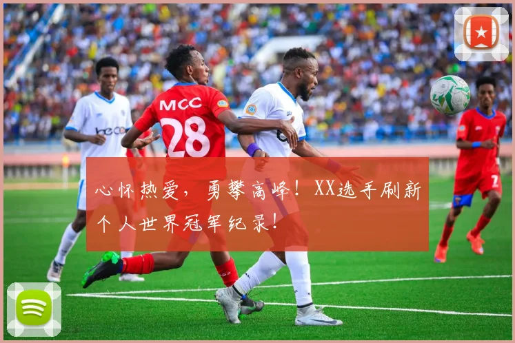 心怀热爱，勇攀高峰！XX选手刷新个人世界冠军纪录！