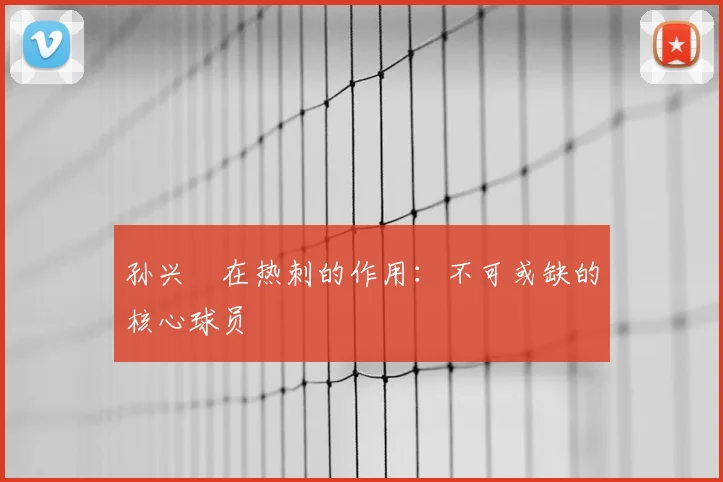 孙兴慜在热刺的作用：不可或缺的核心球员